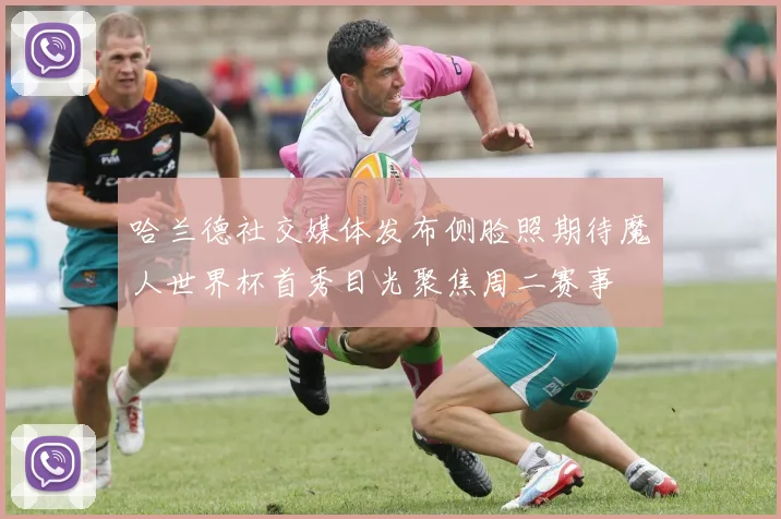哈兰德社交媒体发布侧脸照期待魔人世界杯首秀目光聚焦周二赛事