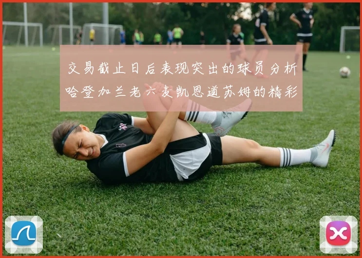 交易截止日后表现突出的球员分析哈登加兰老六麦凯恩道苏姆的精彩表现