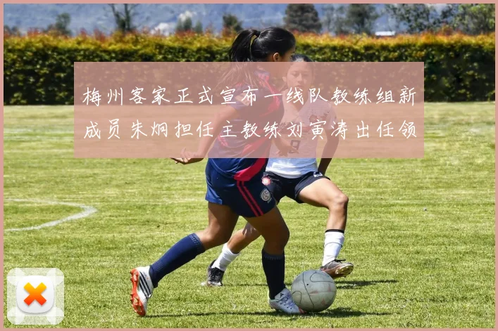 梅州客家正式宣布一线队教练组新成员朱炯担任主教练刘寅涛出任领队